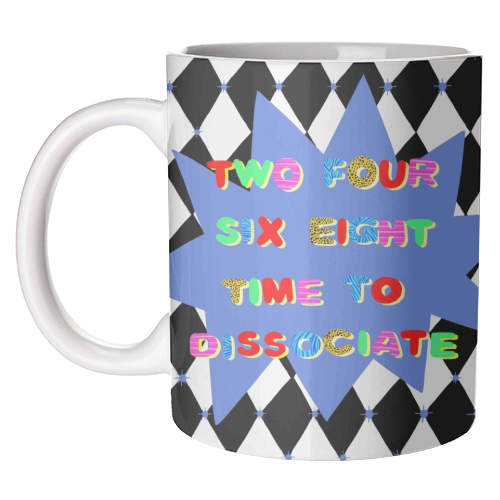 2 4 6 8 Time to Dissociate - unique mug by Yaz Raja