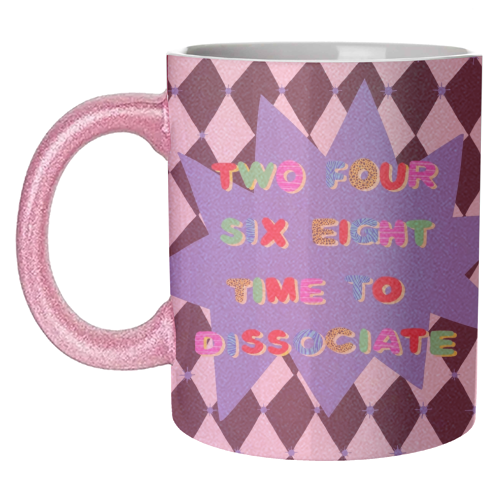 2 4 6 8 Time to Dissociate - unique mug by Yaz Raja