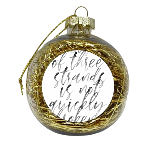 A cord of three strands is not quickly broken. -Ecclesiastes 4:12 - xmas bauble by Toni Scott