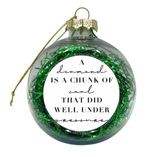 A Diamond Is A Chunk of Coal That Did Well Under Pressure - xmas bauble by Toni Scott