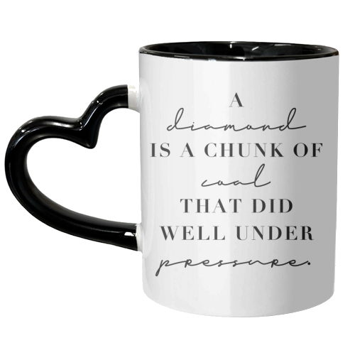 A Diamond Is A Chunk of Coal That Did Well Under Pressure - unique mug by Toni Scott