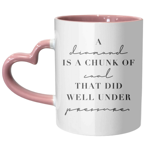A Diamond Is A Chunk of Coal That Did Well Under Pressure - unique mug by Toni Scott