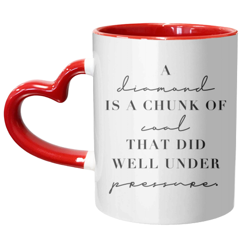 A Diamond Is A Chunk of Coal That Did Well Under Pressure - unique mug by Toni Scott