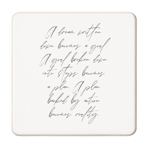 A dream written down becomes a goal. A goal broken down into steps becomes a plan. A plan backed by action becomes reality - personalised beer coaster by Toni Scott