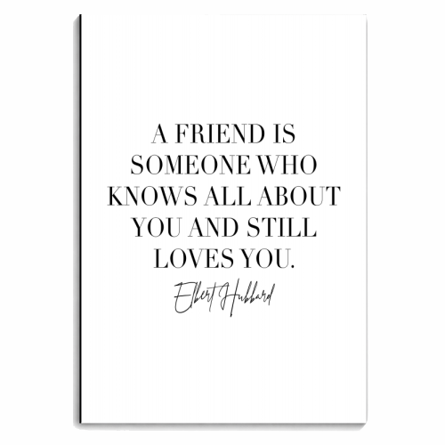 A Friend Is Someone Who Knows All about You and Still Loves You. -Elbert Hubbard Quote - personalised A4, A5, A6 notebook by Toni Scott