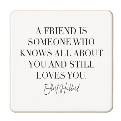 A Friend Is Someone Who Knows All about You and Still Loves You. -Elbert Hubbard Quote - personalised beer coaster by Toni Scott