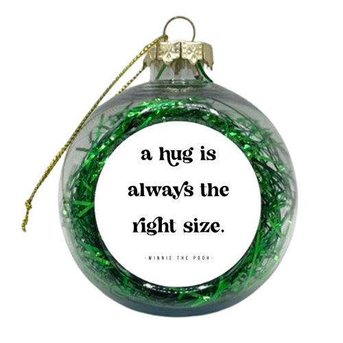 A hug is always the right size. -Winnie the Pooh Quote - xmas bauble by Toni Scott