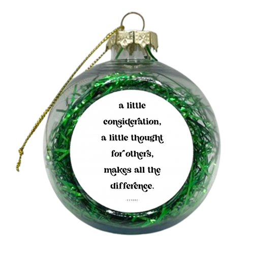 A little consideration, a little thought for others, makes all the difference.” -Eeyore Quote - xmas bauble by Toni Scott