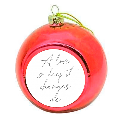 A love so deep it changes me - colourful christmas bauble by Toni Scott