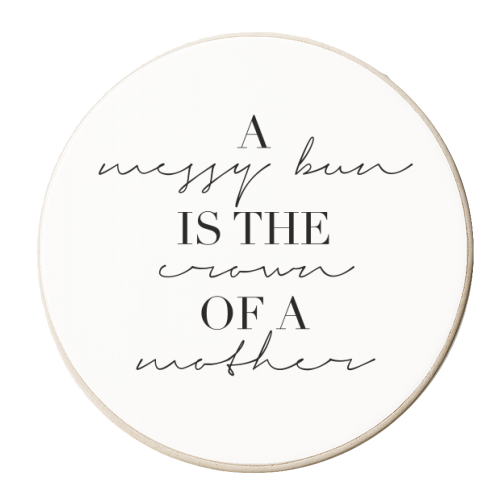 A Messy Bun Is the Crown of A Mother - personalised beer coaster by Toni Scott