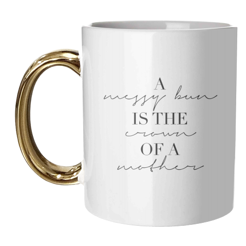 A Messy Bun Is the Crown of A Mother - unique mug by Toni Scott