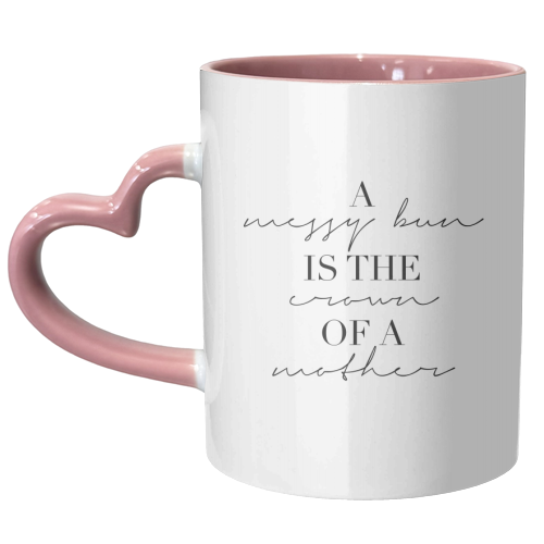 A Messy Bun Is the Crown of A Mother - unique mug by Toni Scott