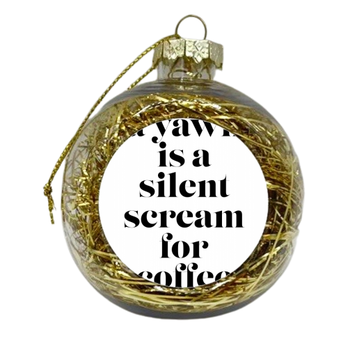A Yawn Is A Silent Scream for Coffee - xmas bauble by Toni Scott