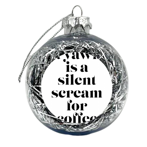 A Yawn Is A Silent Scream for Coffee - xmas bauble by Toni Scott