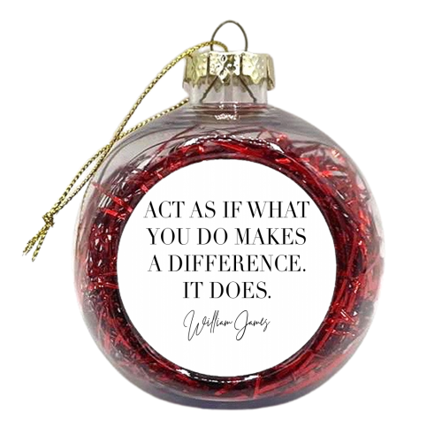 Act As If What You Do Makes A Difference. -William James Quote - xmas bauble by Toni Scott