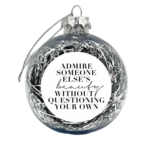 Admire Someone Else's Beauty Without Questioning Your Own - xmas bauble by Toni Scott