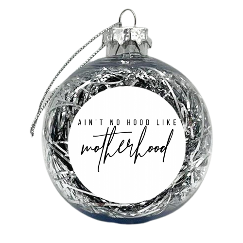 Ain't No Hood Like Motherhood - xmas bauble by Toni Scott