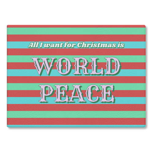 All I Want for Christmas - World Peace - glass chopping board by Nida Designs