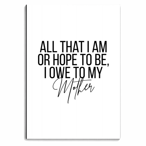 All That I Am or Hope to Be I Owe to My Mother - personalised A4, A5, A6 notebook by Toni Scott
