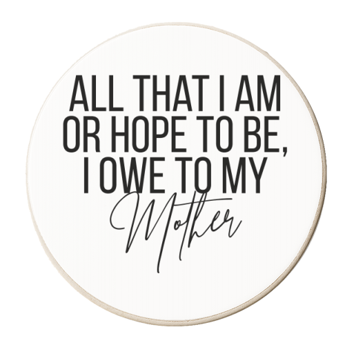 All That I Am or Hope to Be I Owe to My Mother - personalised beer coaster by Toni Scott