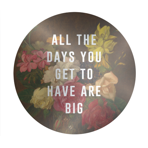All The Days You Get To Have Are Big - Circle Sticker by The 13 Prints