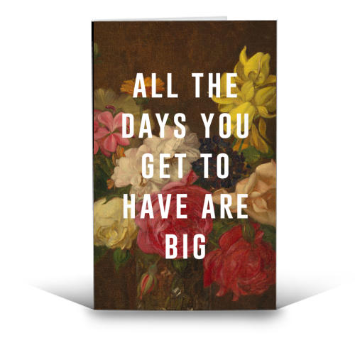 All The Days You Get To Have Are Big - funny greeting card by The 13 Prints