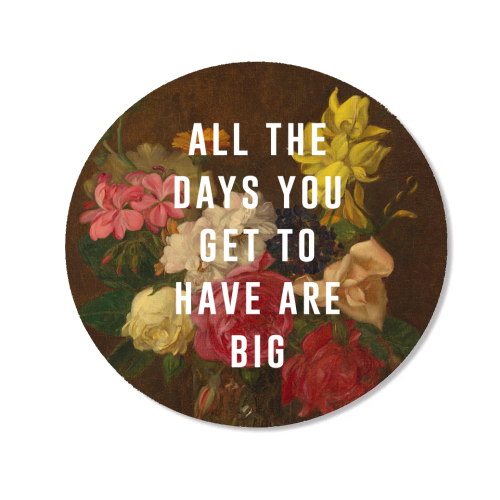 All The Days You Get To Have Are Big - Magnet by The 13 Prints