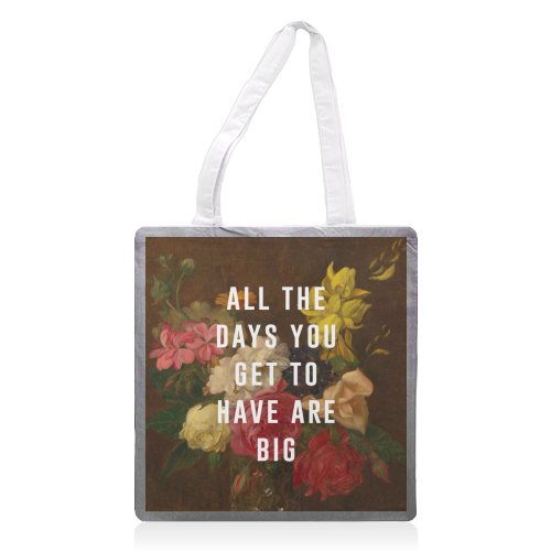 All The Days You Get To Have Are Big - printed canvas tote bag by The 13 Prints