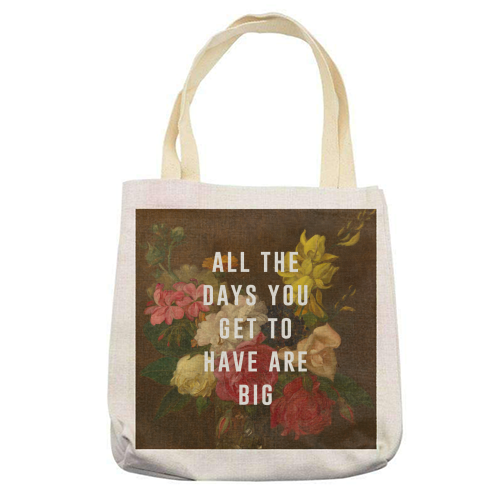 All The Days You Get To Have Are Big - printed canvas tote bag by The 13 Prints