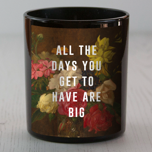 All The Days You Get To Have Are Big - scented candle by The 13 Prints