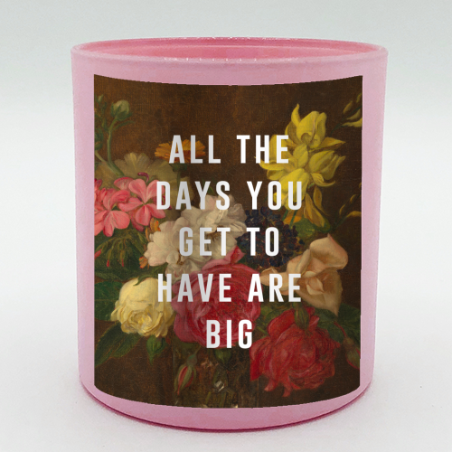All The Days You Get To Have Are Big - scented candle by The 13 Prints