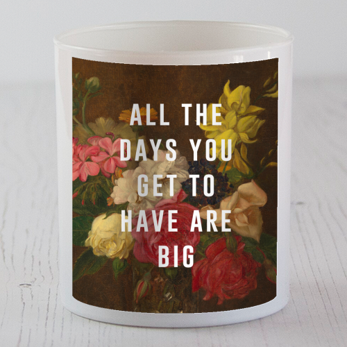 All The Days You Get To Have Are Big - scented candle by The 13 Prints