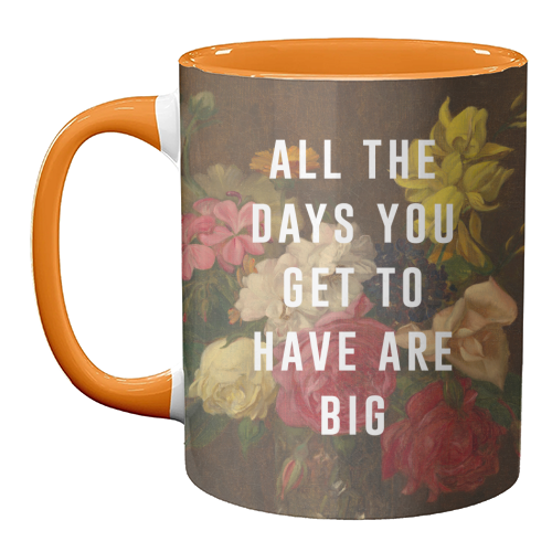 All The Days You Get To Have Are Big - unique mug by The 13 Prints