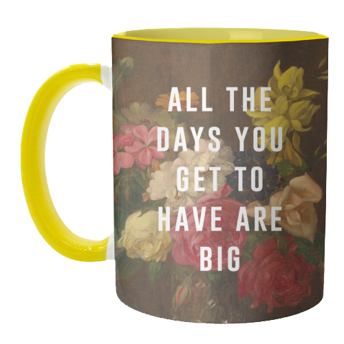 All The Days You Get To Have Are Big - unique mug by The 13 Prints