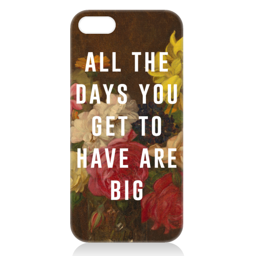 All The Days You Get To Have Are Big - unique phone case by The 13 Prints