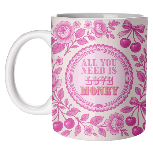 All You Need Is.. Money. - unique mug by Lilly Rose