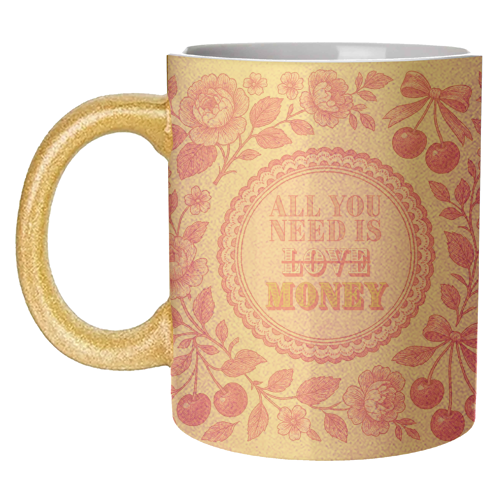 All You Need Is.. Money. - unique mug by Lilly Rose
