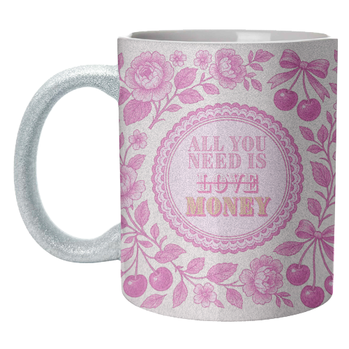 All You Need Is.. Money. - unique mug by Lilly Rose