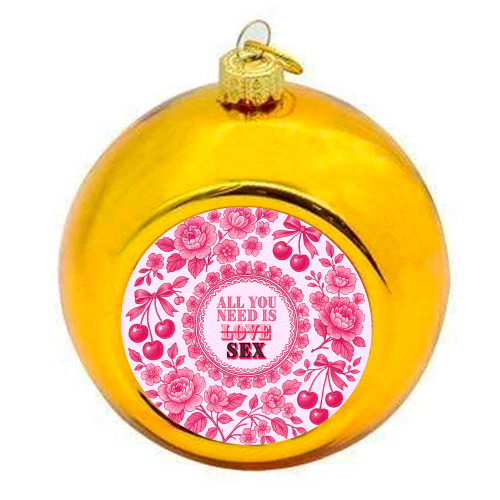 All you need is Sex - colourful christmas bauble by Lilly Rose