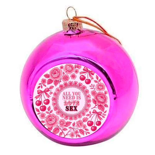 All you need is Sex - colourful christmas bauble by Lilly Rose