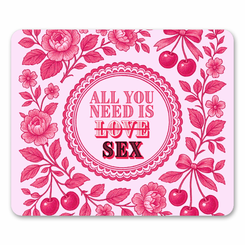 All you need is Sex - mouse mat by Lilly Rose