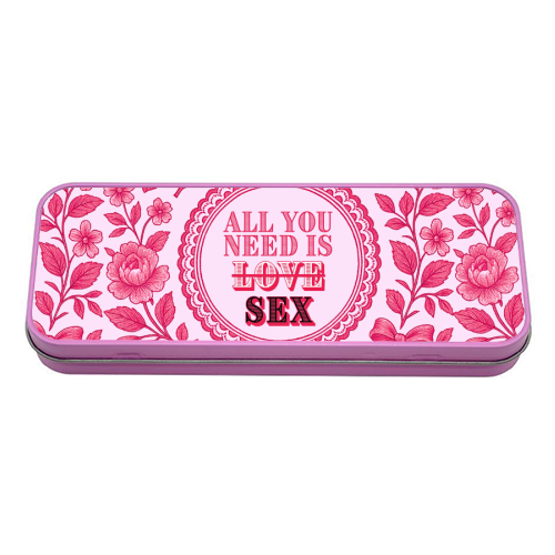 All you need is Sex - tin pencil case by Lilly Rose