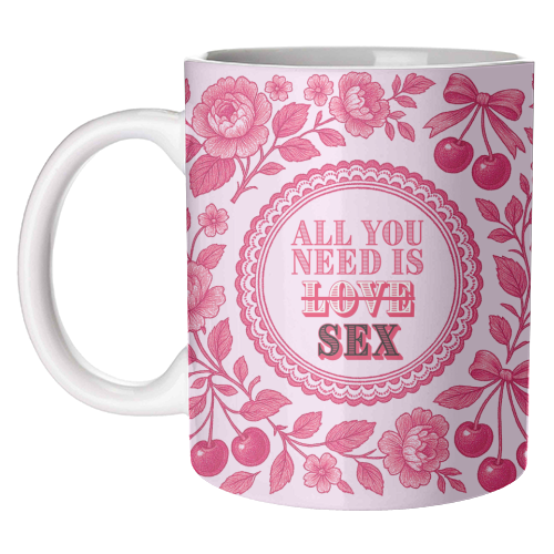 All you need is Sex - unique mug by Lilly Rose