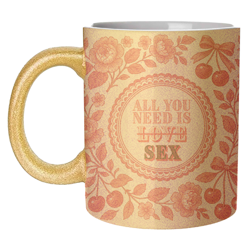 All you need is Sex - unique mug by Lilly Rose