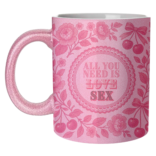 All you need is Sex - unique mug by Lilly Rose