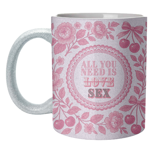 All you need is Sex - unique mug by Lilly Rose