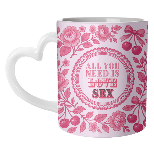 All you need is Sex - unique mug by Lilly Rose