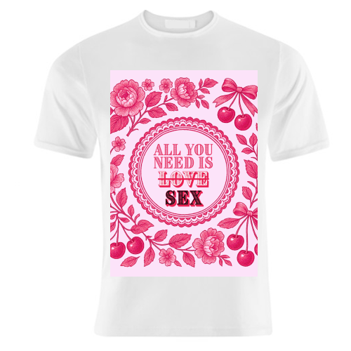 All you need is Sex - unique t shirt by Lilly Rose