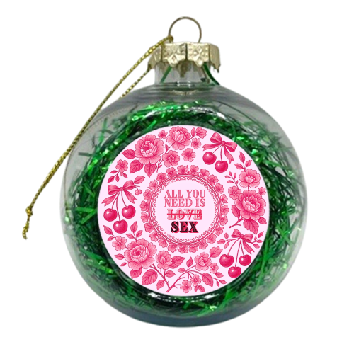 All you need is Sex - xmas bauble by Lilly Rose