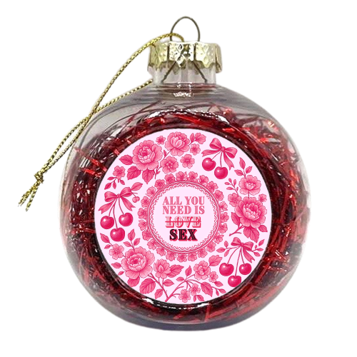 All you need is Sex - xmas bauble by Lilly Rose